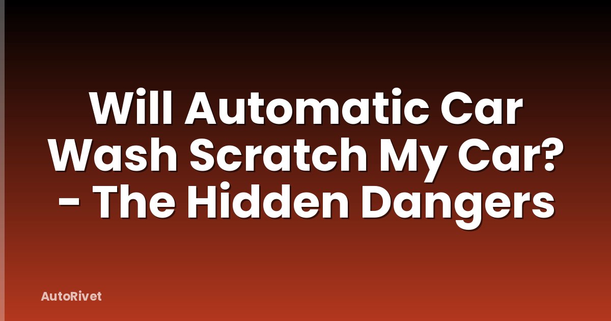 Will Automatic Car Wash Scratch My Car? - The Hidden Dangers