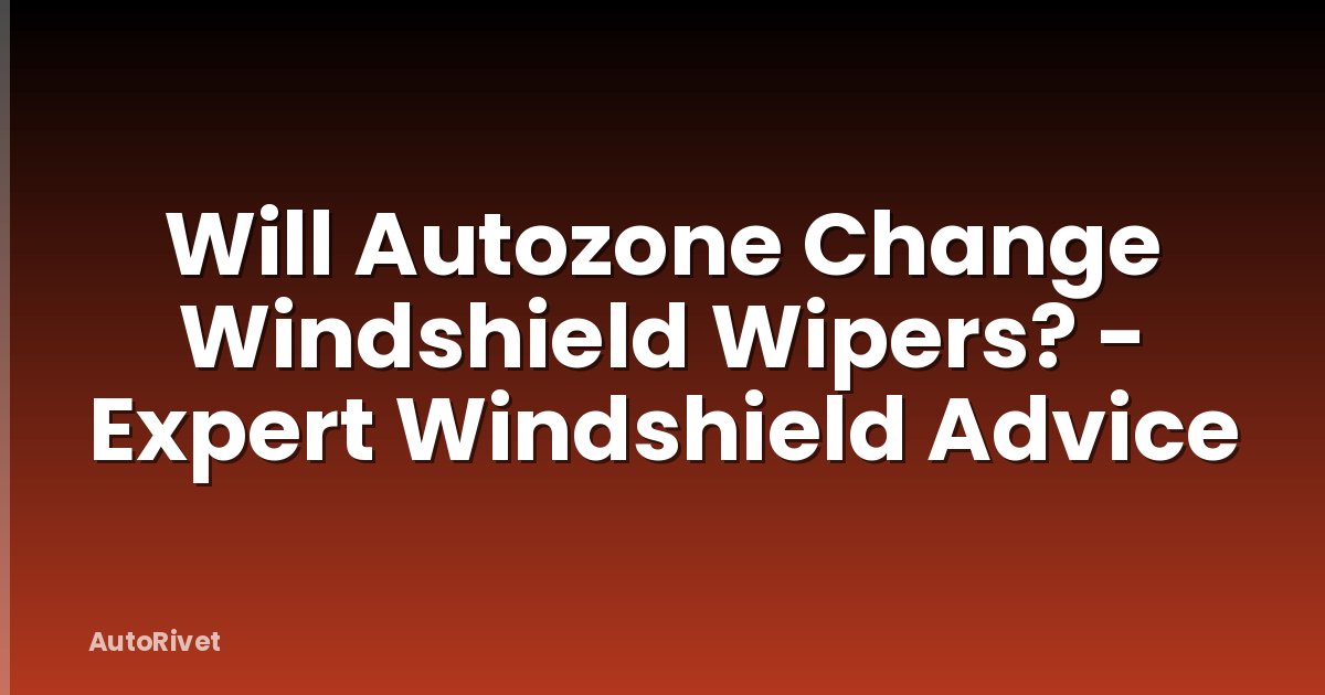 Will Autozone Change Windshield Wipers? - Expert Windshield Advice