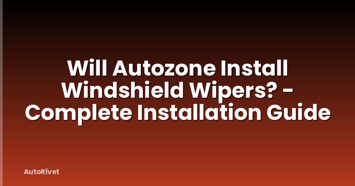 Will Autozone Install Windshield Wipers? - Complete Installation Guide