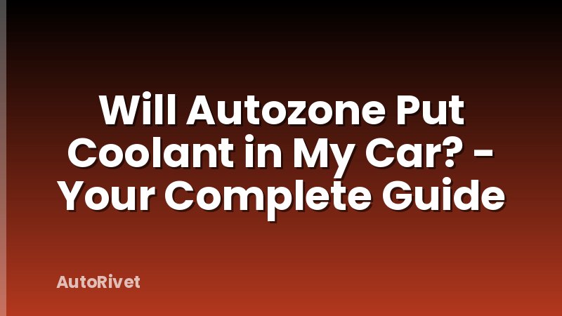 Will Autozone Put Coolant in My Car? - Your Complete Guide