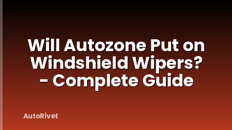 Will Autozone Put on Windshield Wipers? - Complete Guide