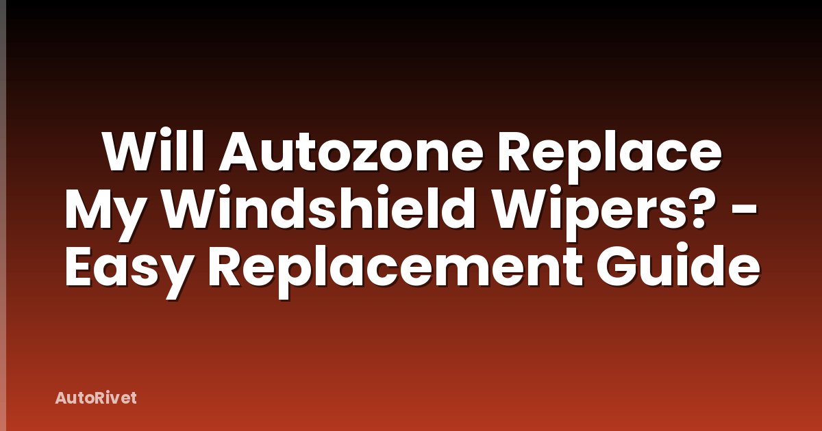 Will Autozone Replace My Windshield Wipers? - Easy Replacement Guide