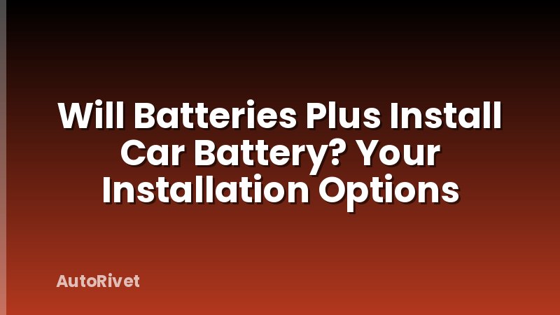Will Batteries Plus Install Car Battery? Your Installation Options