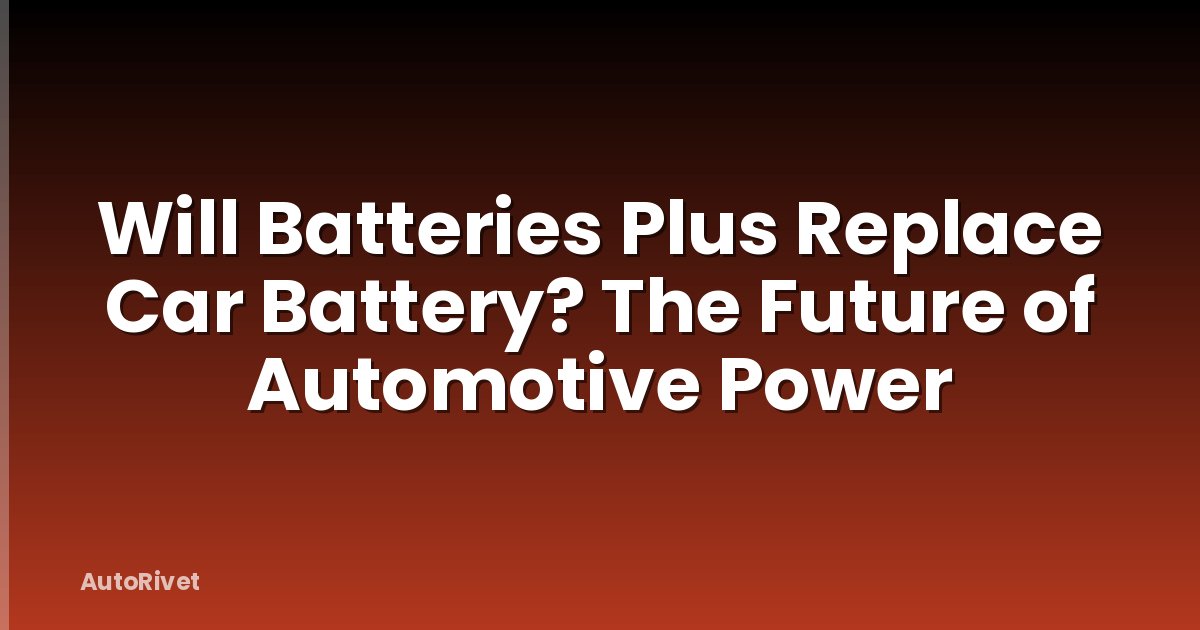 Will Batteries Plus Replace Car Battery? The Future of Automotive Power