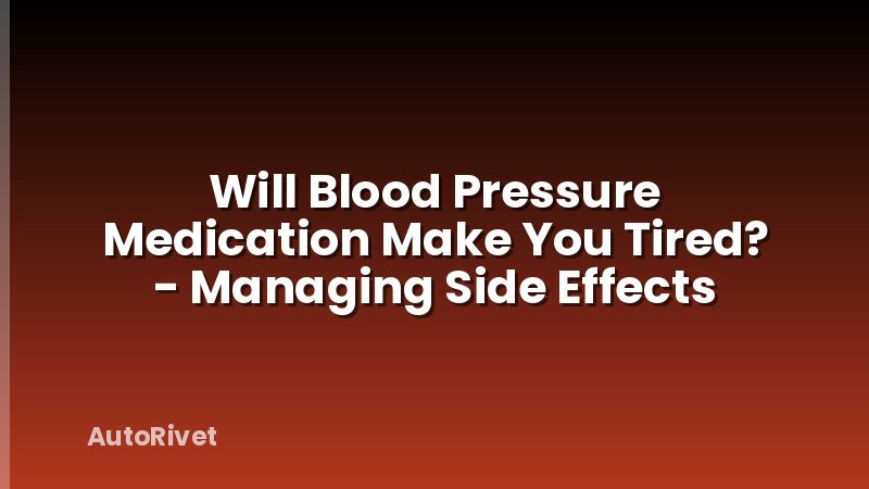 Will Blood Pressure Medication Make You Tired? - Managing Side Effects