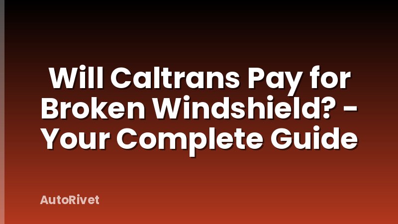 Will Caltrans Pay for Broken Windshield? - Your Complete Guide