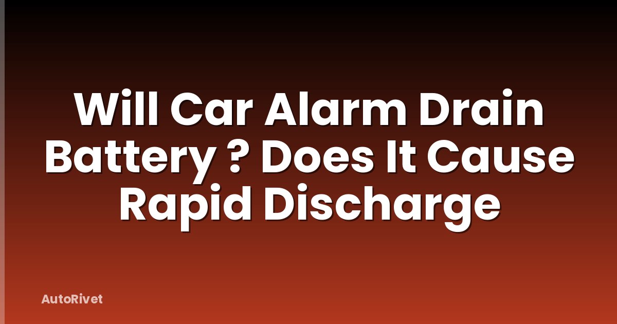 Will Car Alarm Drain Battery ? Does It Cause Rapid Discharge
