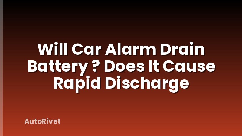 Will Car Alarm Drain Battery ? Does It Cause Rapid Discharge