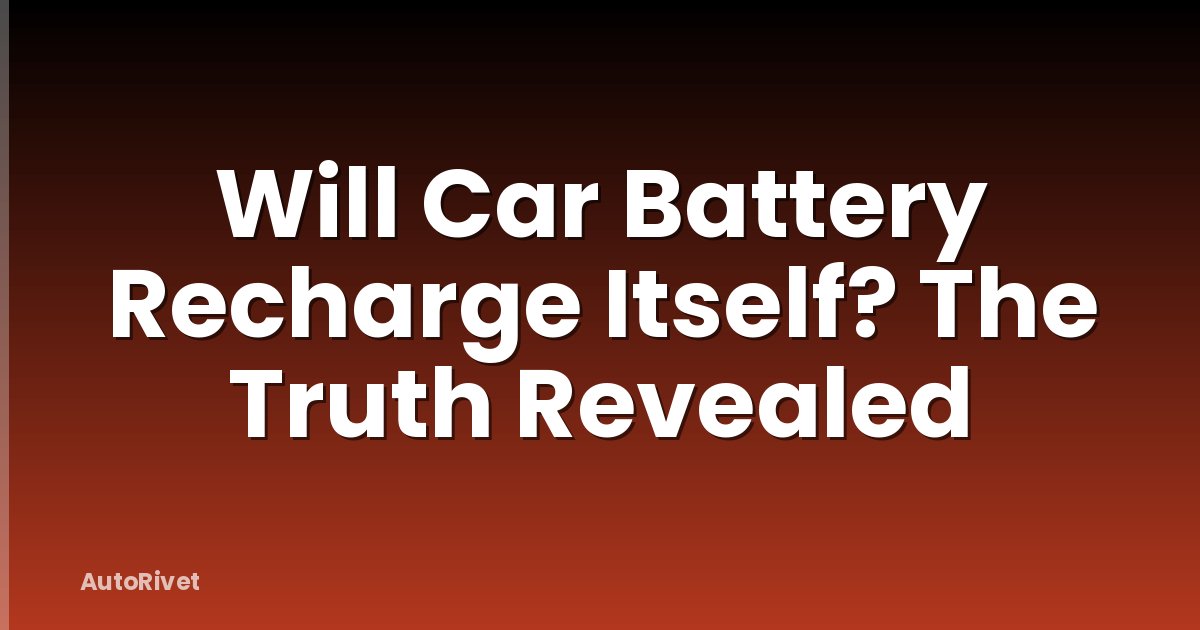 Will Car Battery Recharge Itself? The Truth Revealed