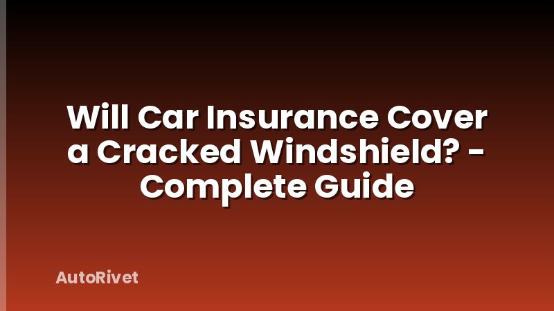 Will Car Insurance Cover a Cracked Windshield? - Complete Guide