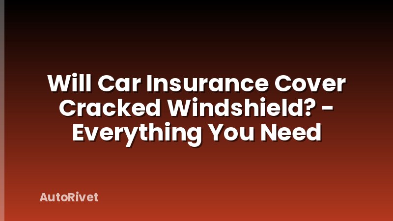 Will Car Insurance Cover Cracked Windshield? - Everything You Need