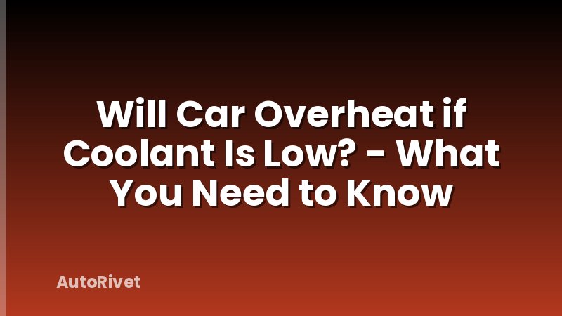 Will Car Overheat if Coolant Is Low? - What You Need to Know