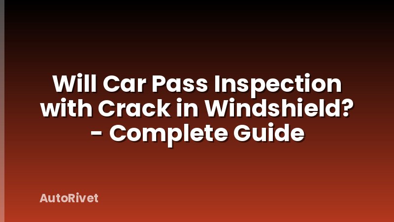 Will Car Pass Inspection with Crack in Windshield? - Complete Guide