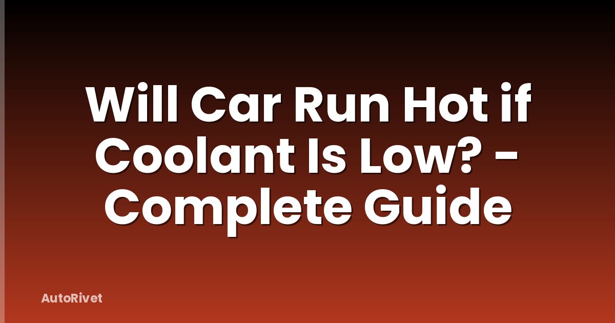 Will Car Run Hot if Coolant Is Low? - Complete Guide
