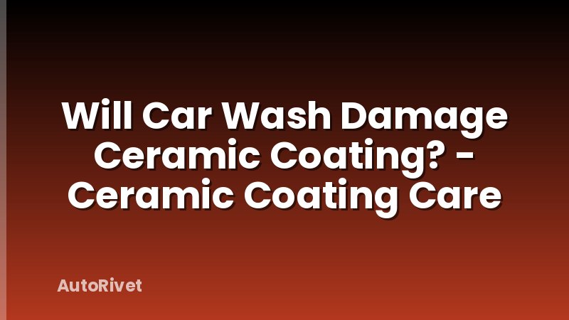 Will Car Wash Damage Ceramic Coating? - Ceramic Coating Care