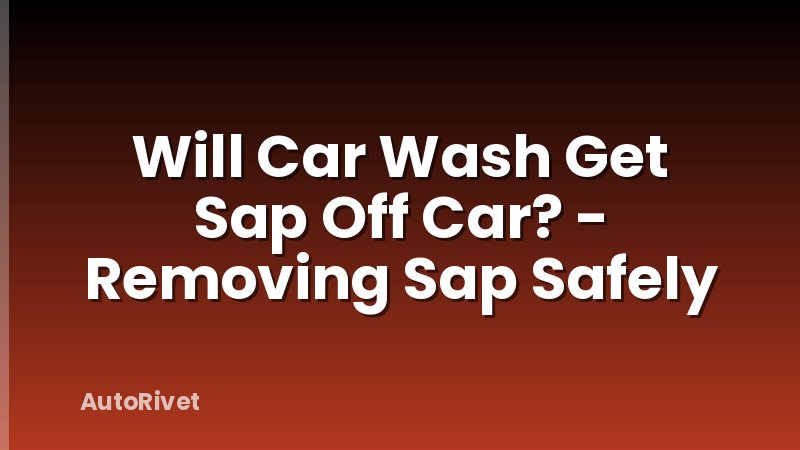 Will Car Wash Get Sap Off Car? - Removing Sap Safely