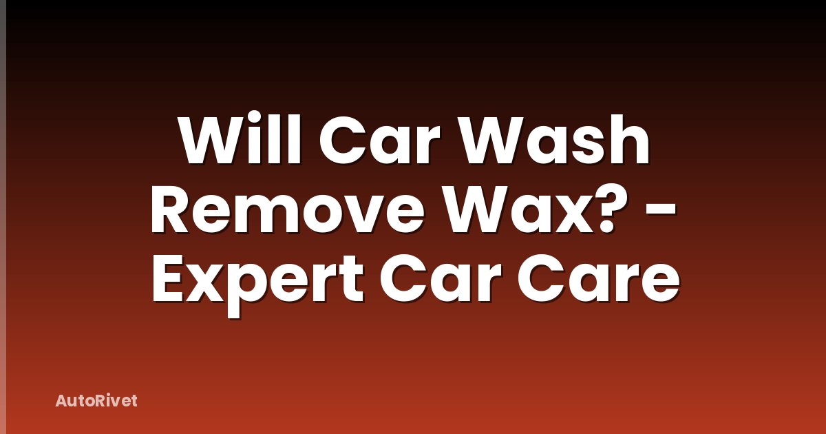 Will Car Wash Remove Wax? - Expert Car Care