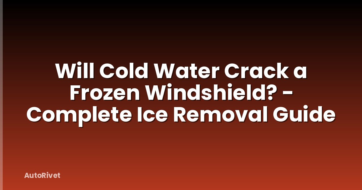 Will Cold Water Crack a Frozen Windshield? - Complete Ice Removal Guide