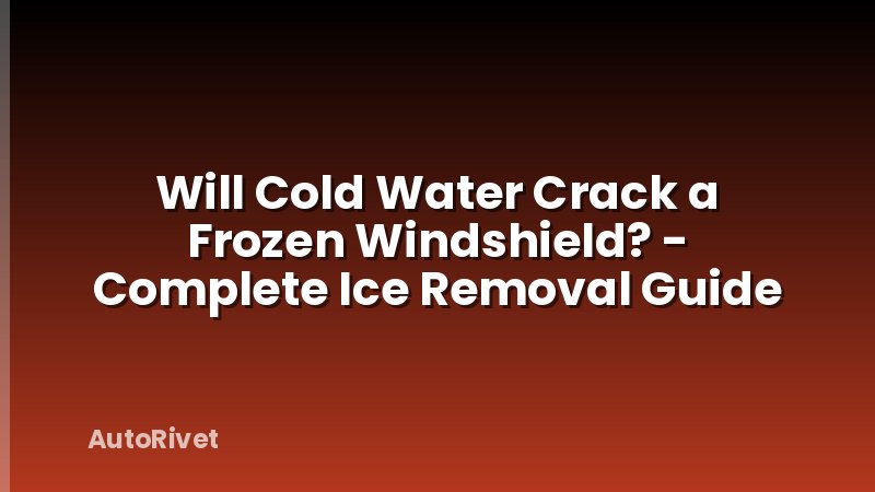 Will Cold Water Crack a Frozen Windshield? - Complete Ice Removal Guide