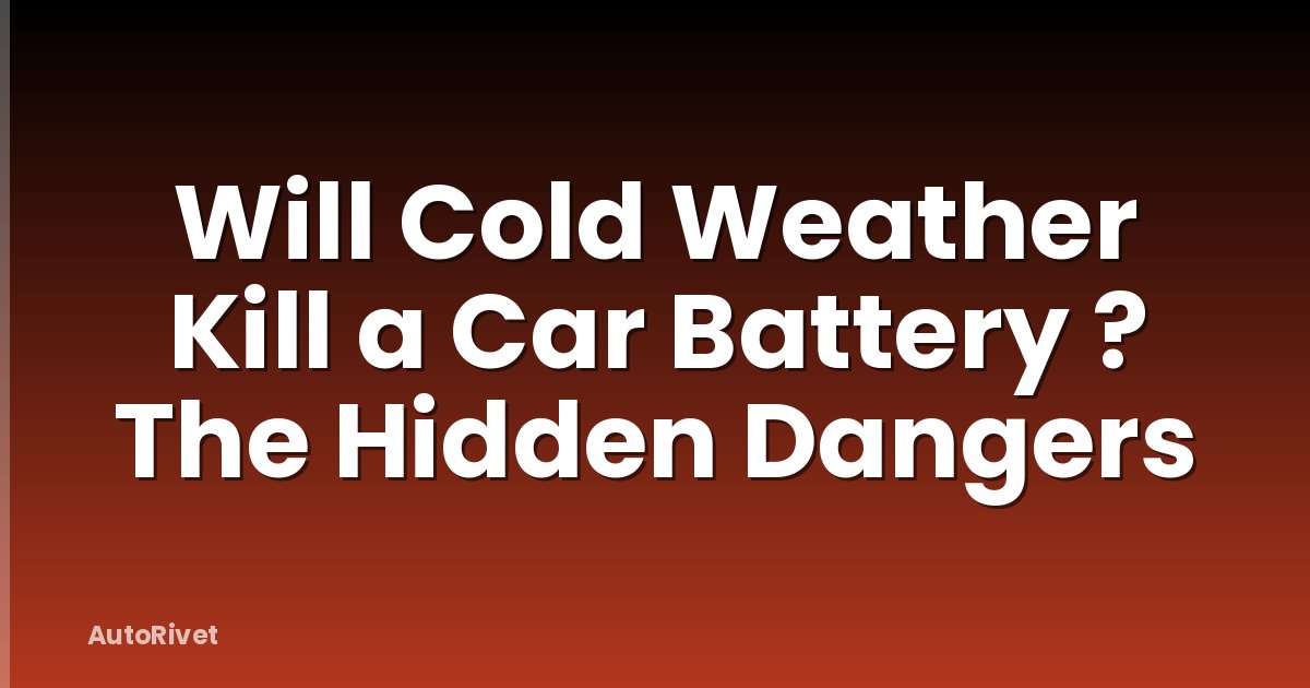 Will Cold Weather Kill a Car Battery ? The Hidden Dangers
