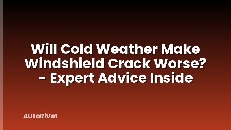 Will Cold Weather Make Windshield Crack Worse? - Expert Advice Inside