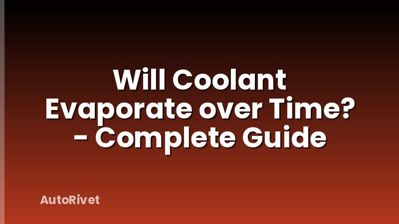 Will Coolant Evaporate over Time? - Complete Guide