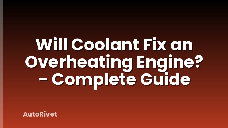 Will Coolant Fix an Overheating Engine? - Complete Guide