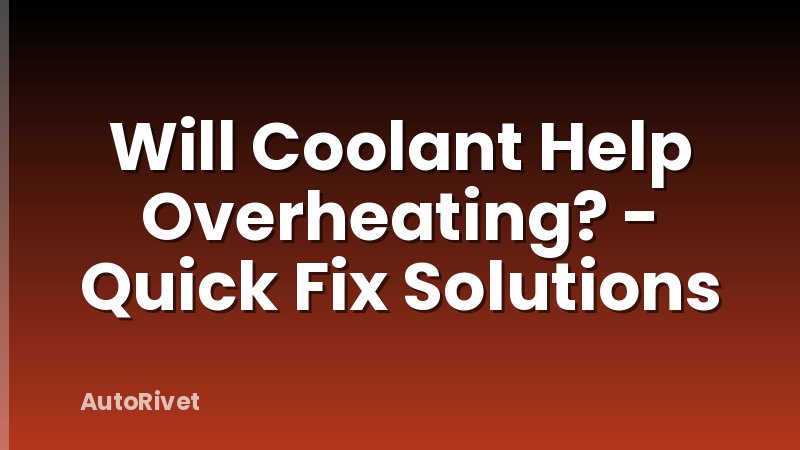 Will Coolant Help Overheating? - Quick Fix Solutions