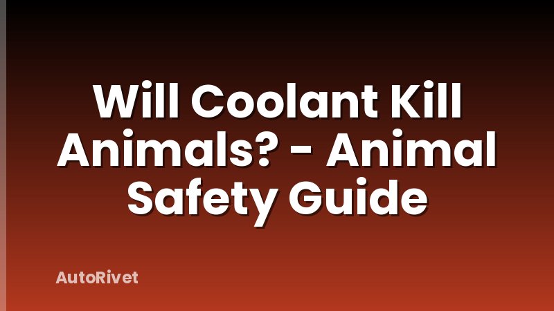 Will Coolant Kill Animals? - Animal Safety Guide