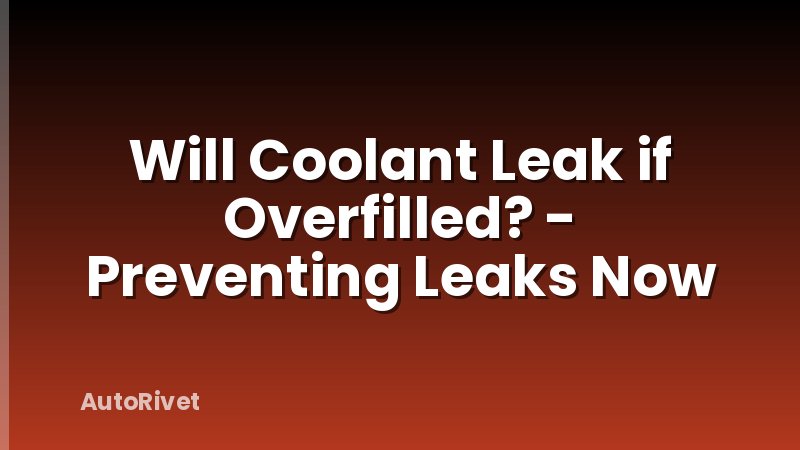 Will Coolant Leak if Overfilled? - Preventing Leaks Now