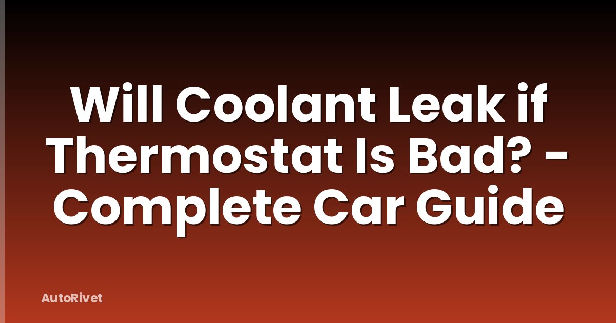 Will Coolant Leak if Thermostat Is Bad? - Complete Car Guide