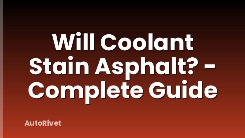 Will Coolant Stain Asphalt? - Complete Guide