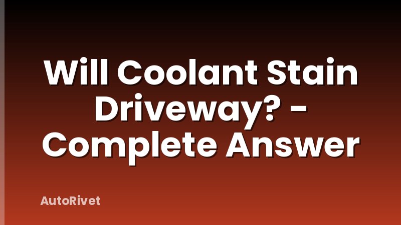 Will Coolant Stain Driveway? - Complete Answer