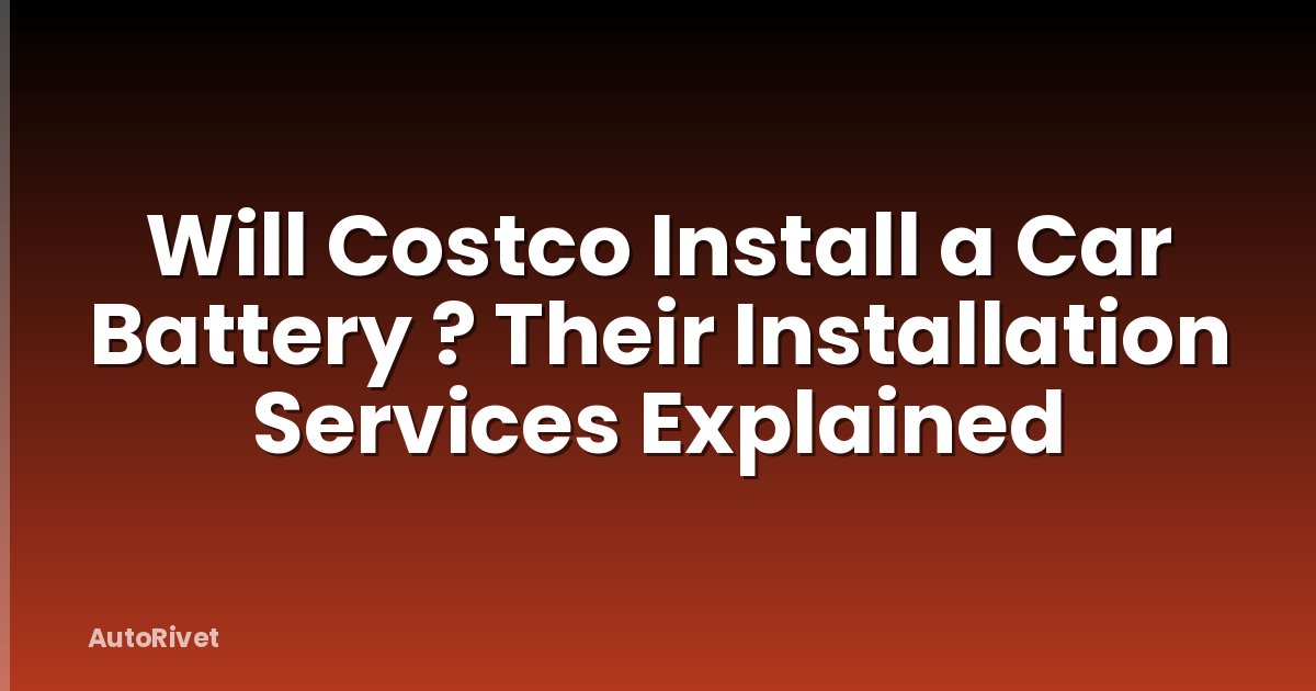 Will Costco Install a Car Battery ? Their Installation Services Explained