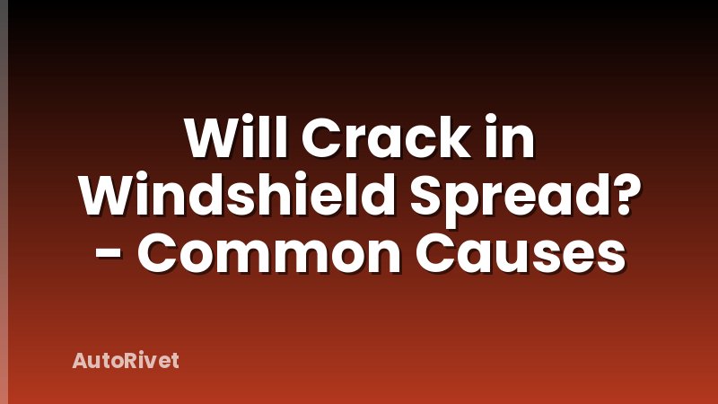 Will Crack in Windshield Spread? - Common Causes