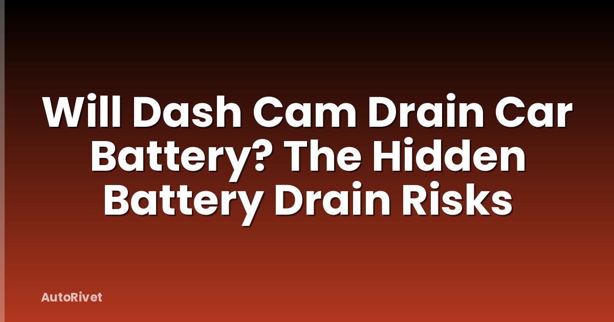 Will Dash Cam Drain Car Battery? The Hidden Battery Drain Risks