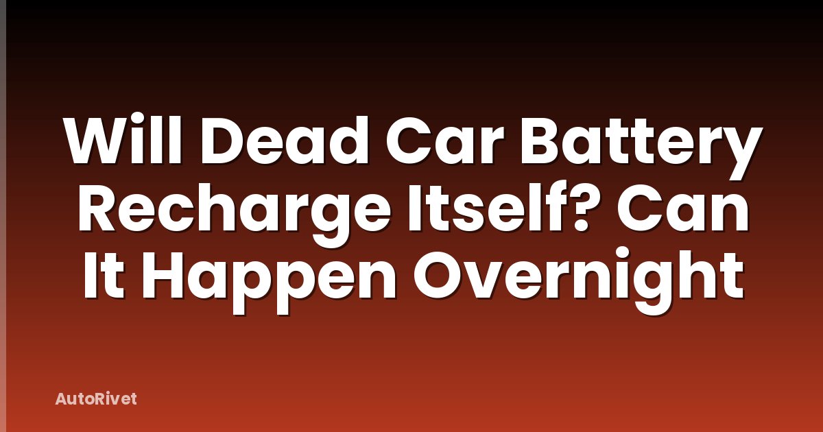 Will Dead Car Battery Recharge Itself? Can It Happen Overnight