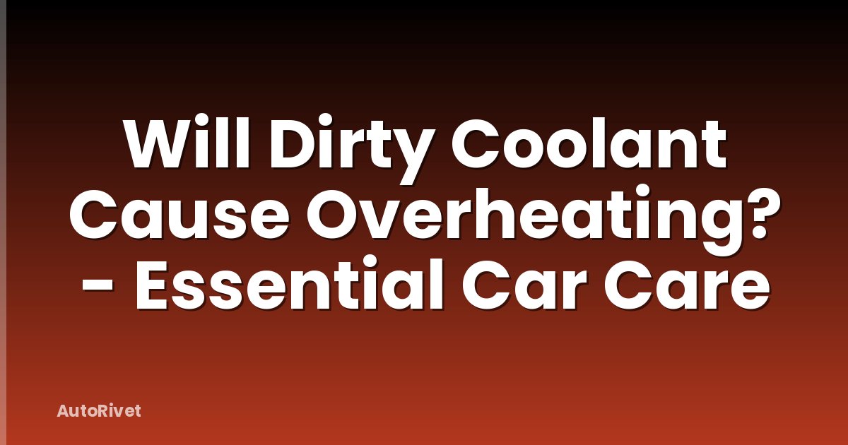 Will Dirty Coolant Cause Overheating? - Essential Car Care