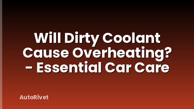 Will Dirty Coolant Cause Overheating? - Essential Car Care