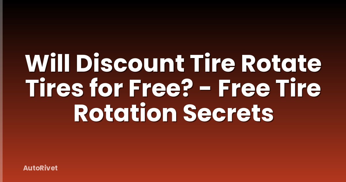 Will Discount Tire Rotate Tires for Free? - Free Tire Rotation Secrets