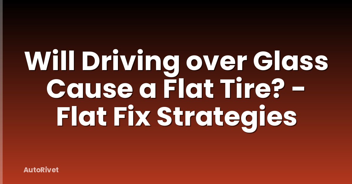 Will Driving over Glass Cause a Flat Tire? - Flat Fix Strategies