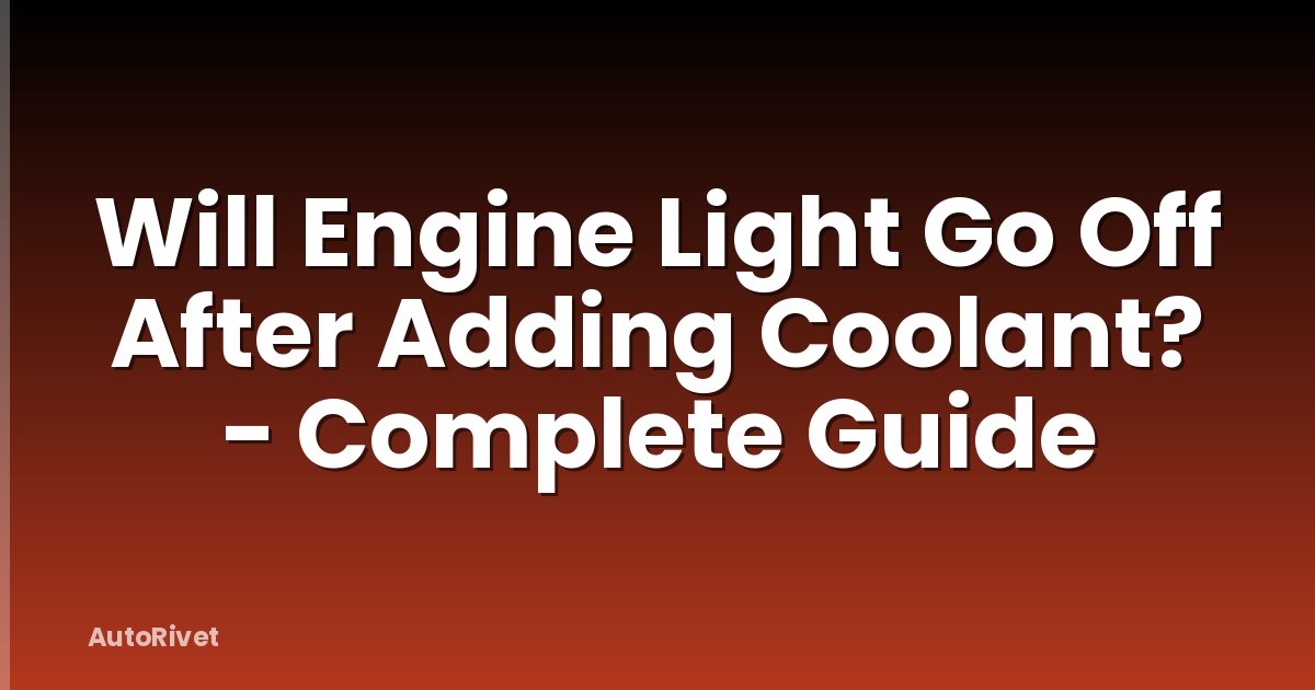 Will Engine Light Go Off After Adding Coolant? - Complete Guide