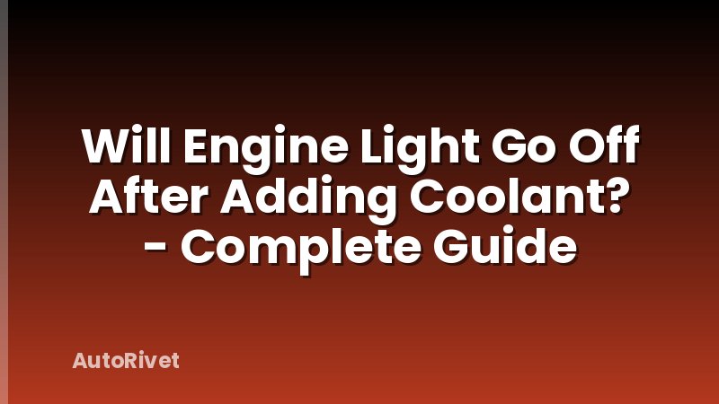 Will Engine Light Go Off After Adding Coolant? - Complete Guide