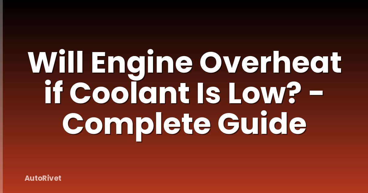 Will Engine Overheat if Coolant Is Low? - Complete Guide