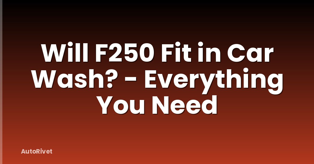 Will F250 Fit in Car Wash? - Everything You Need