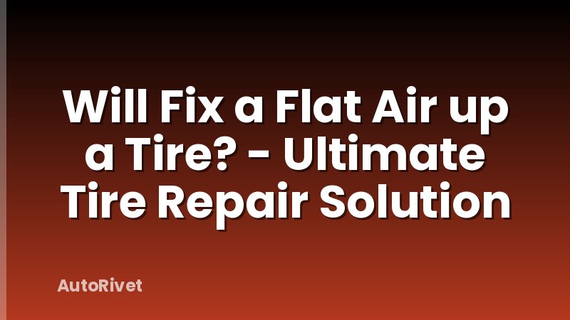 Will Fix a Flat Air up a Tire? - Ultimate Tire Repair Solution