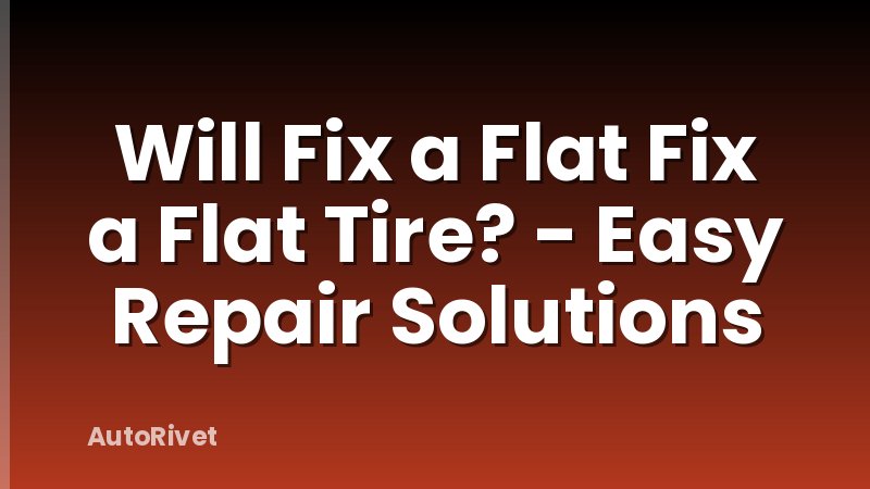 Will Fix a Flat Fix a Flat Tire? - Easy Repair Solutions