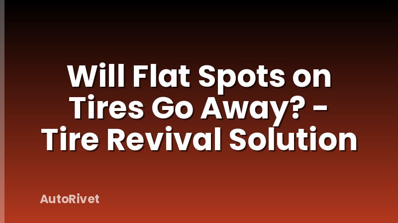 Will Flat Spots on Tires Go Away? - Tire Revival Solution