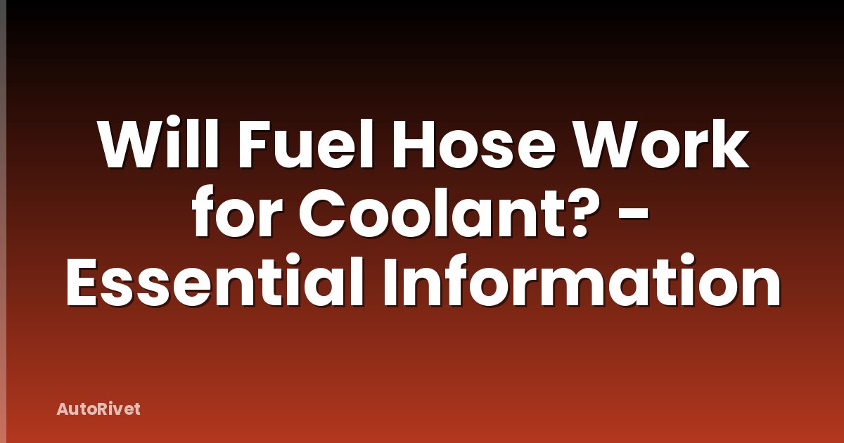 Will Fuel Hose Work for Coolant? - Essential Information