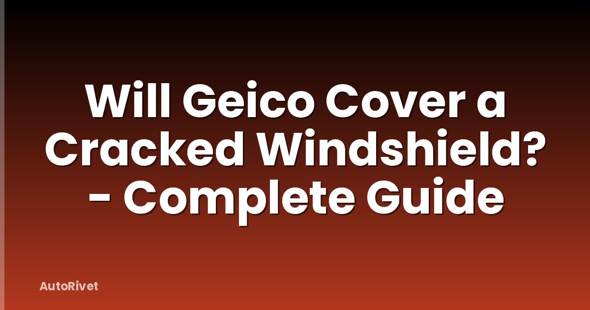 Will Geico Cover a Cracked Windshield? - Complete Guide